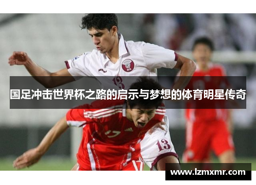 国足冲击世界杯之路的启示与梦想的体育明星传奇