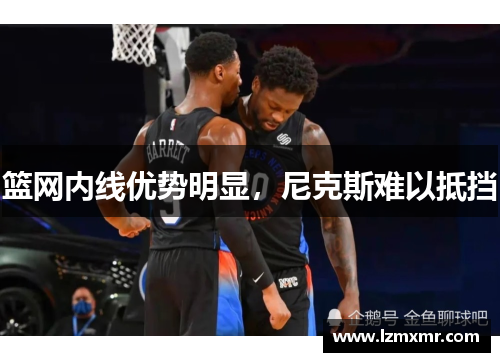 篮网内线优势明显，尼克斯难以抵挡