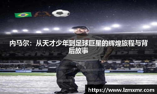 leyu内马尔：从天才少年到足球巨星的辉煌旅程与背后故事